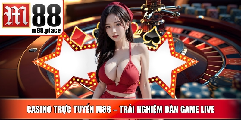 Casino Trực Tuyến M88 – Trải nghiệm bàn game live