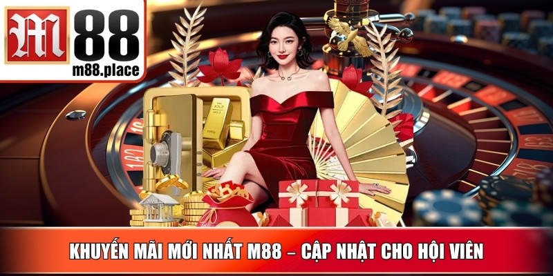 Khuyến mãi mới nhất M88 – Cập nhật cho hội viên