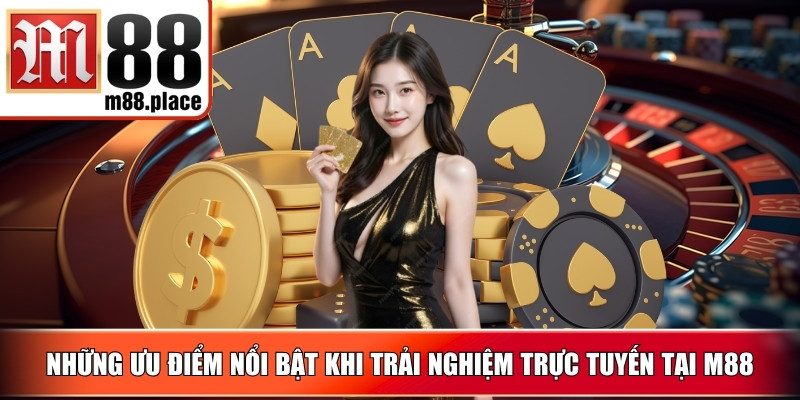 Những ưu điểm nổi bật khi trải nghiệm trực tuyến tại M88