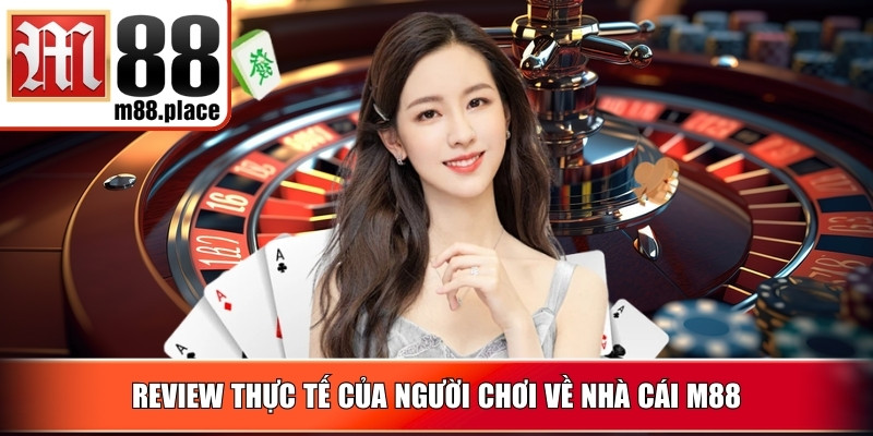 Review thực tế của người chơi về nhà cái M88